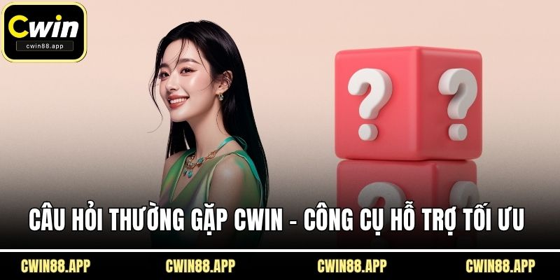 Câu hỏi thường gặp CWIN – Công cụ hỗ trợ tối ưu