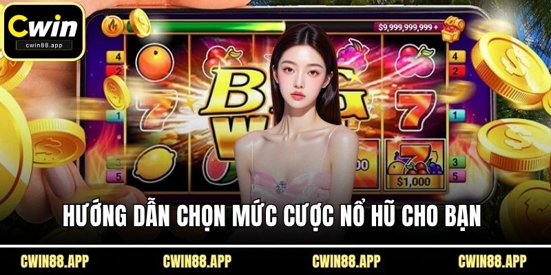 Hướng dẫn chọn mức cược nổ hũ cho bạn 