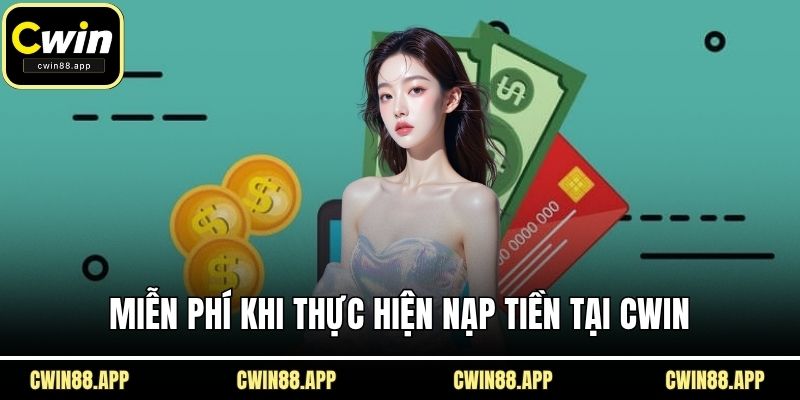 Miễn phí khi thực hiện nạp tiền tại CWIN