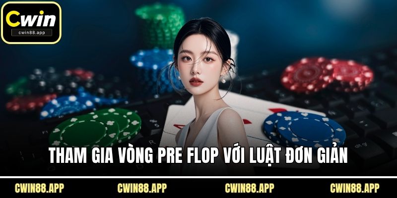 Tham gia vòng pre flop với luật đơn giản