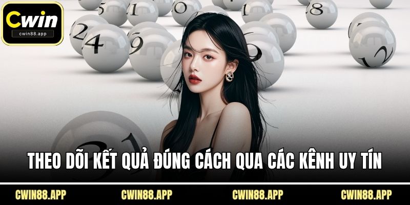 Theo dõi kết quả đúng cách qua các kênh uy tín