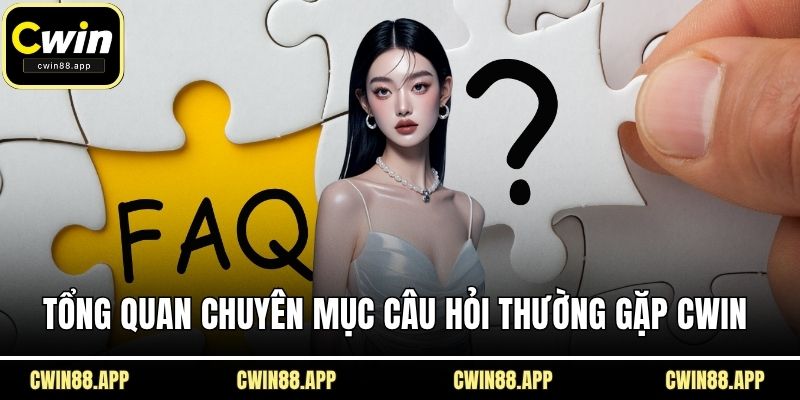 Tổng quan chuyên mục câu hỏi thường gặp CWIN
