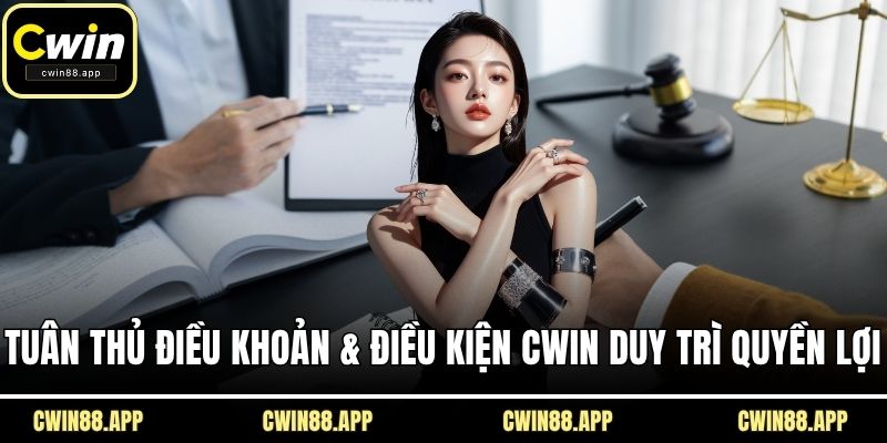 Tuân thủ điều khoản & điều kiện CWIN duy trì quyền lợi